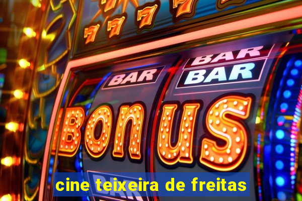 cine teixeira de freitas